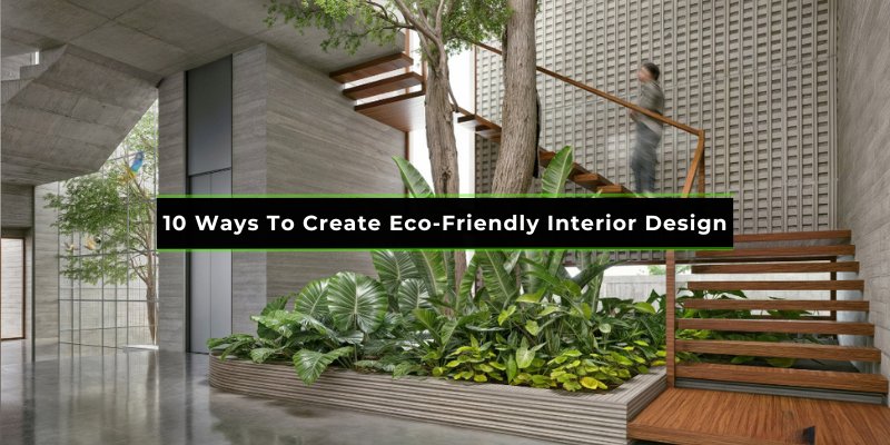 10 Ways To Create Eco-Friendly Interior Design