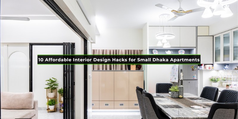 10 Affordable Interior Design Hacks for Small Dhaka Apartments