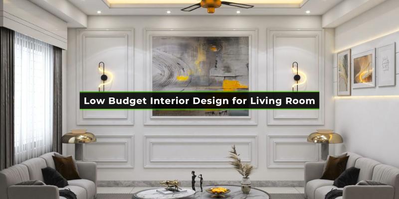 Low Budget Interior Design for Living Room: Stunning Ideas on a Dime